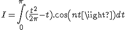 I=\int_0^{\pi} (\frac{t^2}{2\pi}-t).cos(nt) dt